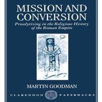 Martin Goodman Mission & Conversion: Proselytizing in the Religious History of