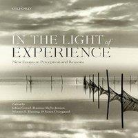 Oxford University Press In the Light of Experience: New Essays on Perception & Reasons