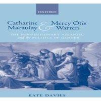 Kate Davies Catharine Macaulay & Mercy Otis Warren: The Revolutionary
