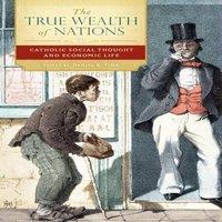 Oxford University Press The True Wealth of Nations: Catholic Social Thought & Economic