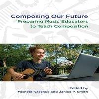Oxford University Press Composing Our Future: Preparing Music Educators to Teach