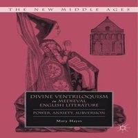 Mary Hayes Divine Ventriloquism in Medieval English Literature: Power