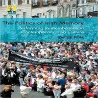 Emilie Pine The Politics of Irish Memory: Performing Remembrance in