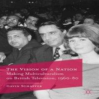 Gavin Schaffer The Vision of a Nation: Making Multiculturalism on British