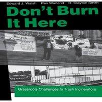 Ed Walsh Don't Burn it Here : Grassroots Challenges to Trash Incinerators