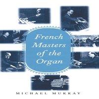Michael Murray French Masters of the Organ: Saint-Saens, Franck, Widor, Vierne