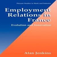 Alan Jenkins Employment Relations in France: Evolution & Innovation Hardcover