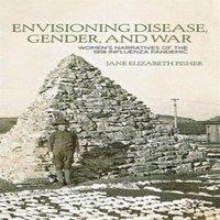 Jane Fisher Envisioning Disease, Gender, & War: Women's Narratives of the