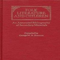George Shannon Folk Literature & Children: An Annotated Bibliography of