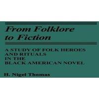 H. Nigel Thomas From Folklore to Fiction: A Study of Folk Heroes & Rituals in