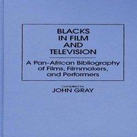 John Gray Blacks in Film & Television: A Pan-African Bibliography of