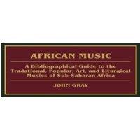 John Gray African Music: A Bibliographical Guide to the Traditional