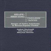 Andrew MacDonald Shape-Shifting: Images of Native Americans in Recent Popular