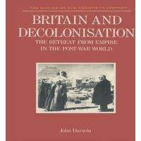 John Darwin Britain & Decolonisation : The Retreat from Empire in the