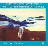 Michael Parker Northern Irish Literature, 1956-1975: Volume 1: The Imprint of