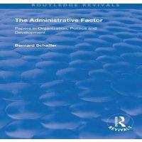 Bernard Schaffer The Administrative Factor: Papers in Organization, Politics and in White