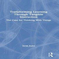 Sarah Kuhn Transforming Learning Through Tangible Instruction: The Case for