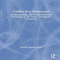 Marina Umaschi Bers Coding as a Playground: Programming & Computational Thinking in