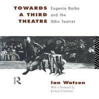 Ian Watson Towards a Third Theatre: Eugenio Barba & the Odin Teatret