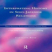 Caroline Rose Interpreting History in Sino-Japanese Relations: A Case-Study in