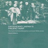 David Williams Defending Japan's Pacific War: The Kyoto School Philosophers and in White