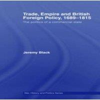 Jeremy Black Trade, Empire & British Foreign Policy, 1689-1815: Politics of a