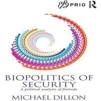 Michael Dillon Biopolitics of Security: A Political Analytic of Finitude