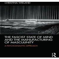 Christina Wieland The Fascist State of Mind & the Manufacturing of Masculinity: A