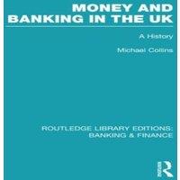 Michael Collins Money & Banking in the UK (RLE: Banking & Finance): A History