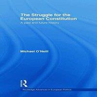 Michael O'Neill The Struggle for the European Constitution : A Past & Future
