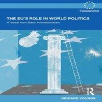 Richard Youngs The EU's Role in World Politics: A Retreat from Liberal in White