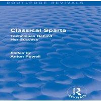 Anton Powell Classical Sparta (Routledge Revivals): Techniques Behind Her