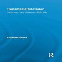 Elizabeth Evans Transmedia Television: Audiences, New Media, & Daily Life