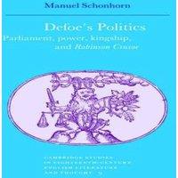 Manuel Schonhorn Defoe's Politics: Parliament, Power, Kingship & 'Robinson