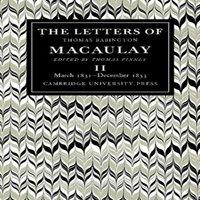Thomas Macaulay The Letters of Thomas Babington Macaulay: Volume 2, March 1831