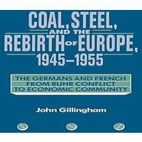 John Gillingham Coal, Steel, & the Rebirth of Europe, 1945 1955: The Germans and