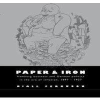 Niall Ferguson Paper & Iron: Hamburg Business & German Politics in the Era of in White
