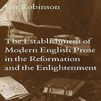 Ian Robinson The Establishment of Modern English Prose in the Reformation and