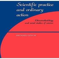 Michael Lynch Scientific Practice & Ordinary Action: Ethnomethodology and