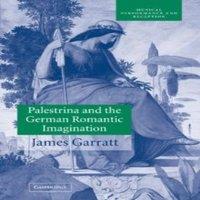 James Garratt Palestrina & the German Romantic Imagination: Interpreting