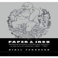 Niall Ferguson Paper & Iron: Hamburg Business & German Politics in the Era of