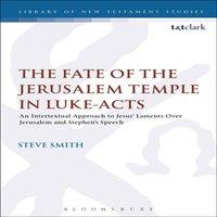 Steve Smith The Fate of the Jerusalem Temple in Luke-Acts: An Intertextual