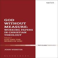 John Webster God Without Measure: Working Papers in Christian Theology: Volume