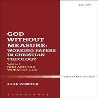 John Webster God Without Measure: Working Papers in Christian Theology: Volume