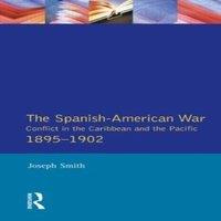 Joseph Smith The Spanish-American War 1895-1902: Conflict in the Caribbean and