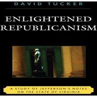 David Tucker Enlightened Republicanism : A Study of Jefferson's Notes on the