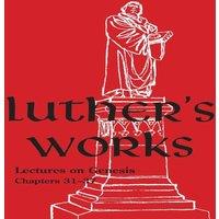 Martin Luther Luther's Works - Volume 6: (Lectures on Genesis Chapters 31-37)