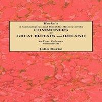 John Burke Genealogical & Heraldic History of the Commoners of Great