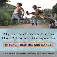 Benita Brown Myth Performance in the African Diasporas : Ritual, Theatre, and