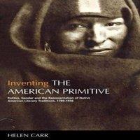 Helen Carr Inventing the American Primitive: Politics, Gender & the in White